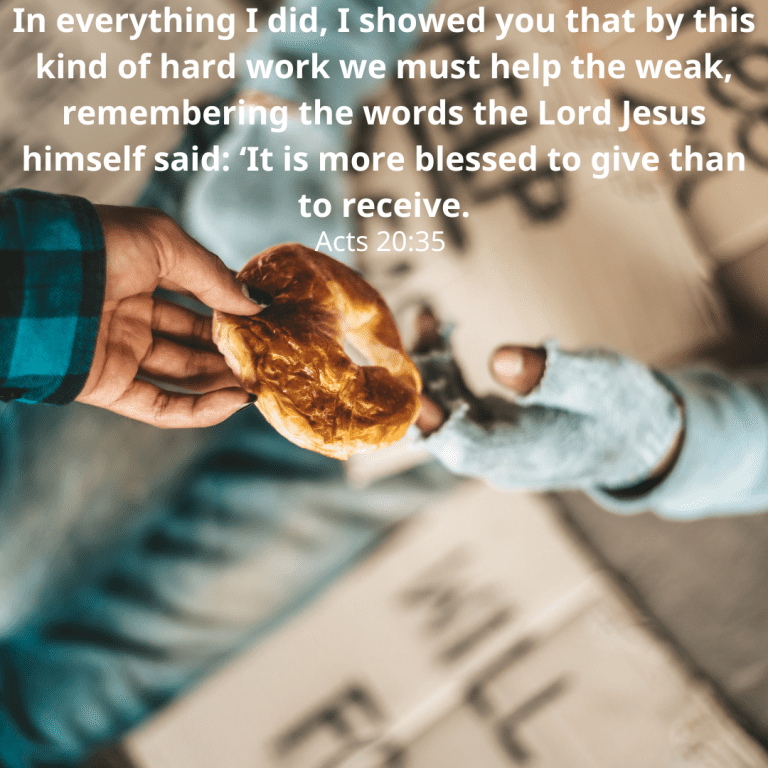 In everything I did, I showed you that by this kind of hard work we must help the weak, remembering the words the Lord Jesus himself said ‘It is more blessed to give than to receive.