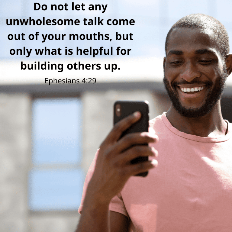Do not let any unwholesome talk come out of your mouths, but only what is helpful for building others up.