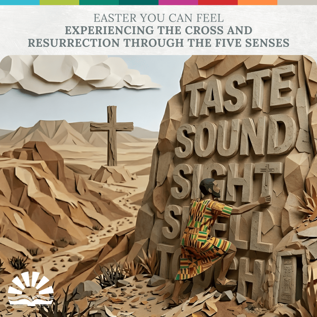 Easter You Can Feel: Experiencing the Cross and Resurrection Through the Five Senses